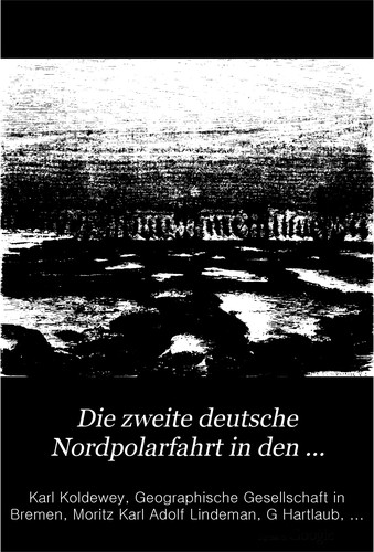 Die zweite deutsche Nordpolarfahrt in den Jahren 1869 und 1870 unter Führung des Kapitän Karl Koldeway