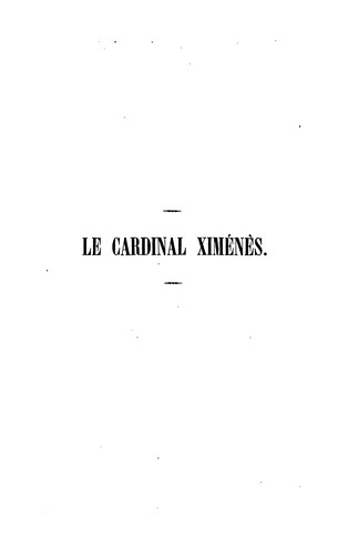 Le cardinal Siménès et l'église de 'Espagne à la fin du XVe et au commencement du XVie siècle pour servir à l'histoire critique de l'inquisition