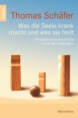 Was die Seele krank macht und was sie heilt. Die psychotherapeutische Arbeit Bert Hellingers
