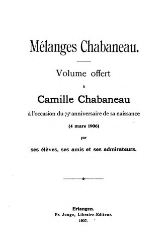 Mélanges Chabaneau: Festschrift Camille Chabaneau zur Vollendung seines 75. Lebensjahres 4. März ..