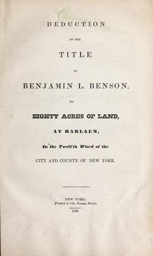 Deduction of the title of Benjamin L. Benson to eighty acres of land at Harlaem in the twelfth ward of the city and county of New York