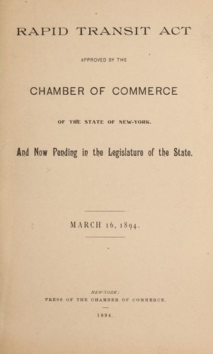 Rapid transit act approved by the Chamber of Commerce of the State of New-York and now pending in the legislature of the State
