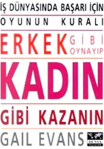Is Dünyasinda Basari Için Oyunun Kurali Erkek Gibi Oynayip Kadin Gibi Kazanin