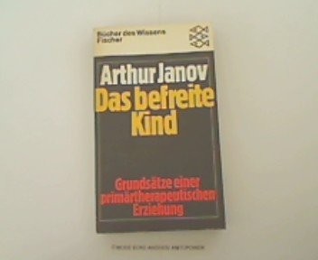 Das befreite Kind. Grundsätze einer primärtherapeutischen Erziehung