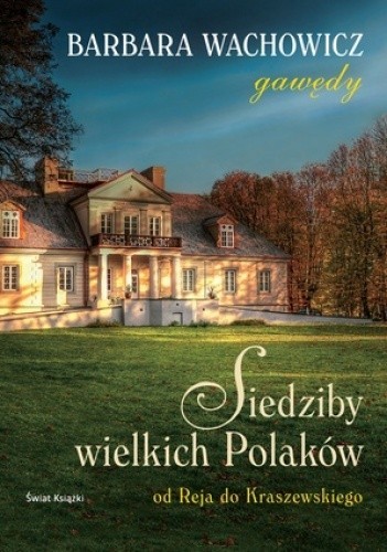 Siedziby wielkich Polaków. Od Reja do Kraszewskiego
