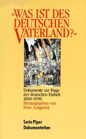 Was ist des Deutschen Vaterland?: Dokumente zur Frage der deutschen Einheit, 1800 bis 1990 (Serie Piper Dokumentation) (German Edition)