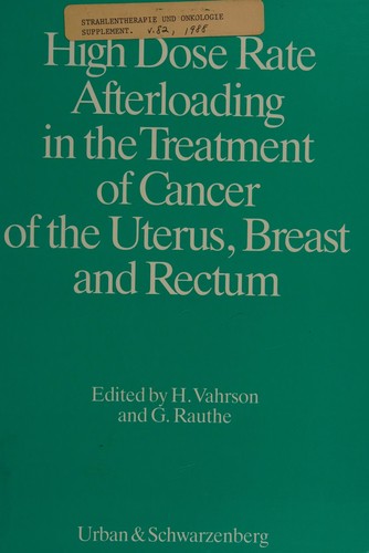 High Dose Rate Afterloading in the Treatment of Cancer in the Uterus Breast and Rectum (Supplements to Strahlentherapie Und Onkologie, Vol 82)