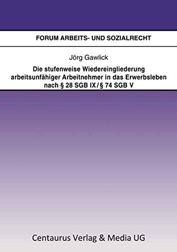 Die stufenweise Wiedereingliederung arbeitsunfähiger Arbeitnehmer in das Erwerbsleben nach § 28 SGB IX / § 74 SGB V - eine arbeitsrechtliche ... Arbeits- und Sozialrecht)