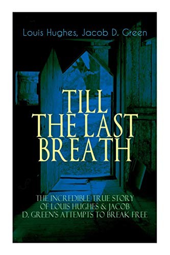 The TILL THE LAST BREATH – The Incredible True Story of Louis Hughes & Jacob D. Green's Attempts to Break Free