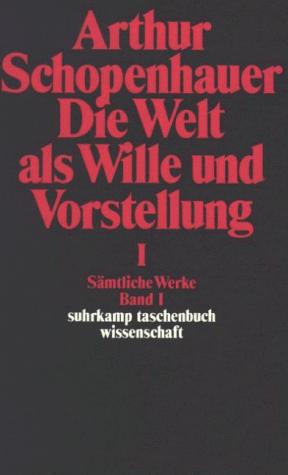 Die Welt als Wille und Vorstellung I. ( Sämtliche Werke, 1)