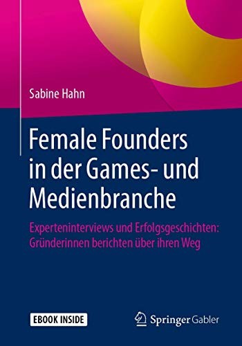 Female Founders in der Games- und Medienbranche : Experteninterviews und Erfolgsgeschichten