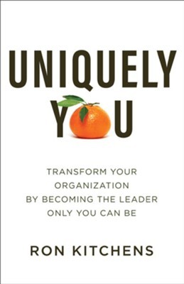Uniquely You: Transform Your Organization by Becoming the Leader Only You Can Be