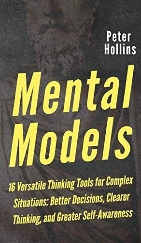 Mental Models : 16 Versatile Thinking Tools for Complex Situations