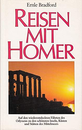 Reisen mit Homer. Auf den wiederentdeckten Fährten des Odysseus zu den schönsten Inseln, Küsten & Stätten des Mittelmeers