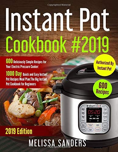 Instant Pot Cookbook #2019 : 600 Deliciously Simple Recipes for Your Electric Pressure Cooker : 1000 Day Quick and Easy Instant Pot Recipes Meal Plan