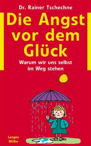 Die Angst vor dem Glück. Warum wir uns selbst im Weg stehen