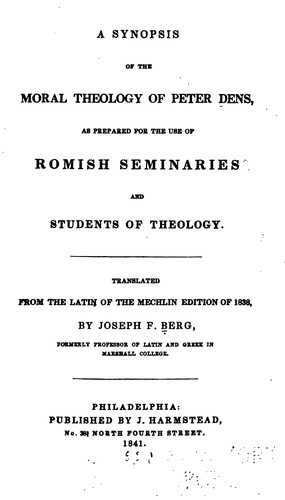 A Synopsis of the Moral Theology of Peter Dens as Prepared for the Use of Romish Seminaries and ..