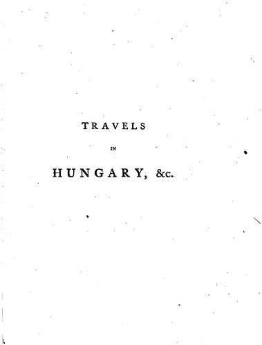 Travels in Hungary, with a Short Account of Vienna in the Year 1793