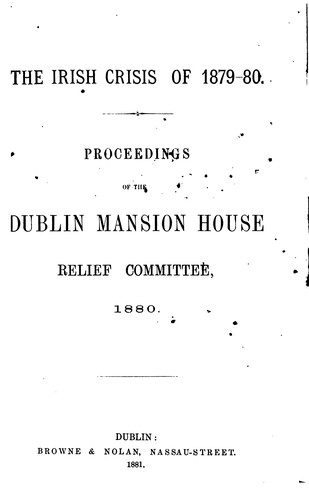 The Irish Crisis of 1879-80: Proceedings of the Dublin Mansion House Relief Committee, 1880