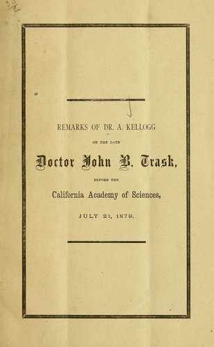 Remarks of Dr. A. Kellogg on the late Doctor John B Trask, before the California Academy of Sciences, July 21, 1879