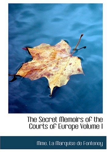 The Secret Memoirs of the Courts of Europe Volume I