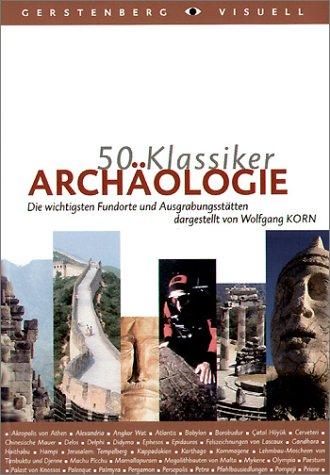 50 Klassiker Archäologie. Die wichtigsten Fundorte und Ausgrabungsstätten