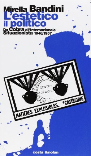 L'estetico, il politico. Da Cobra all'Internazionale situazionista 1948-1957