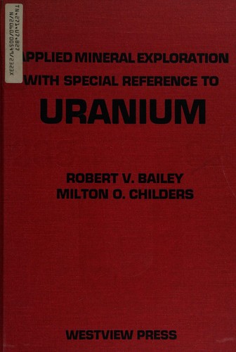Applied mineral exploration with special reference to urnaium. by Robert V. Bailey and Milton O. Childers