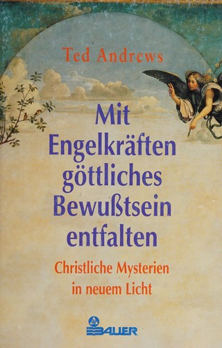 Mit Engelkräften göttliches Bewußtsein entfalten. Christliche Mysterien in neuem Licht