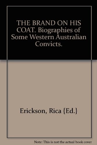 THE BRAND ON HIS COAT. Biographies of Some Western Australian Convicts.