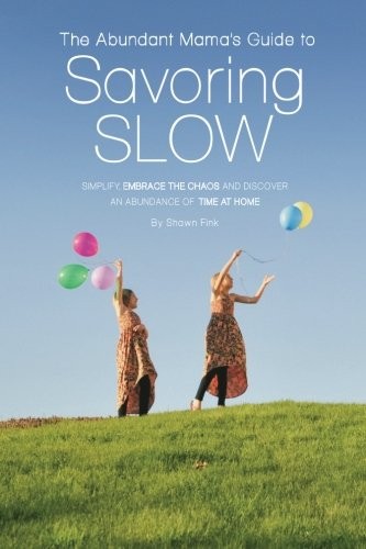 The Abundant Mama's Guide to Savoring Slow