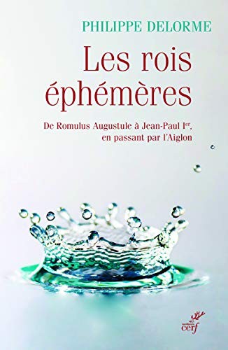 Les rois éphémères - De Romulus Augustule à Jean-Paul Ier, en passant par l'Aiglon