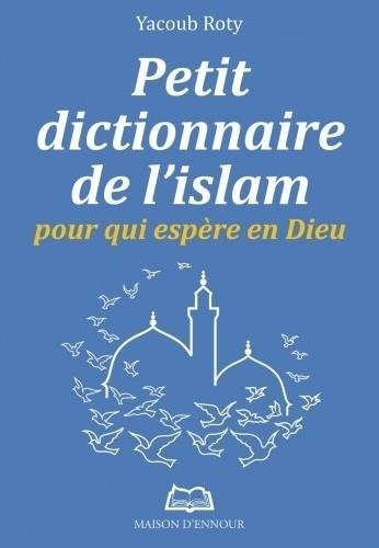 Petit dictionnaire de l'Islam pour qui espère en Dieu