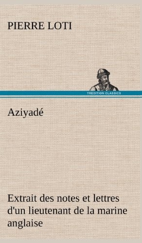 Aziyadé Extrait des notes et lettres d'un lieutenant de la marine anglaise entré au service de la Turquie le 10 mai 1876 tué dans les murs de Kars, le 27 octobre 1877.