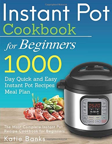 Instant Pot Cookbook for Beginners : 1000 Day Quick and Easy Instant Pot Recipes Meal Plan