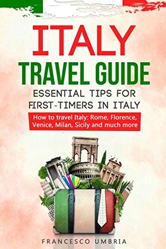 Italy travel guide : essential tips for first-timers in Italy : How to travel Italy