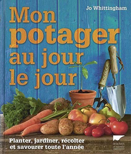 Mon potager au jour le jour. Planter, jardiner, récolter et savourer toute l'année
