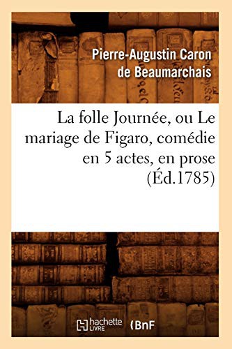 La folle Journée, ou Le mariage de Figaro , comédie en 5 actes, en prose,