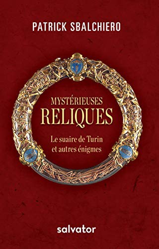 MYSTÉRIEUSES RELIQUES. LE SUAIRE DE TURIN ET AUTRES ÉNIGMES