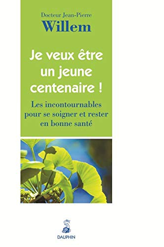 JE VEUX ETRE UN JEUNE CENTENAIRE LES INCONTOURNABLES POUR SE SOIGNER ET RESTER E