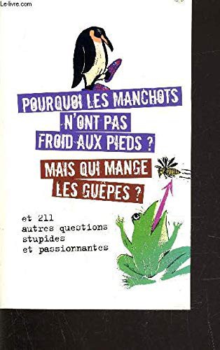Pourquoi les manchots n'ont pas froid aux pieds? Mais qui mange les guêpes? et 211 autres questions stupides et passionnantes