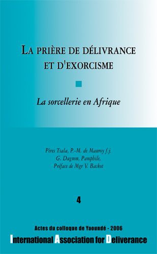 LA PRIÈRE DE DÉLIVRANCE ET D'EXORCISME. LA SORCELLERIE EN AFRIQUE.