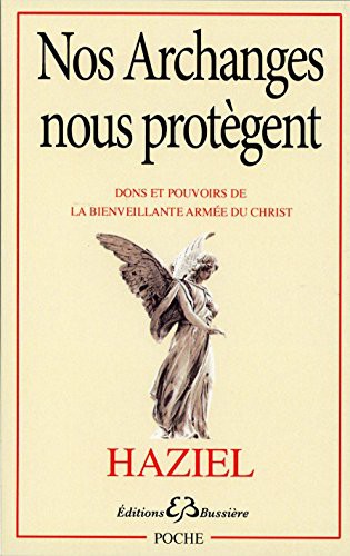 Nos Archanges nous protègent - Dons et pouvoirs de la bienveillante armée du Christ