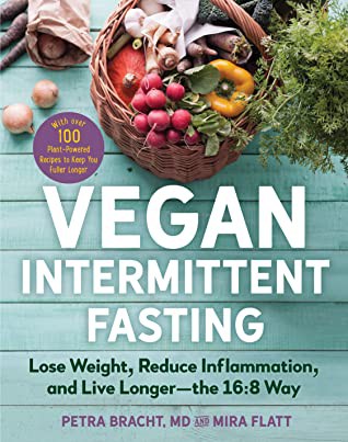 Vegan Intermittent Fasting : Lose Weight, Reduce Inflammation, and Live Longer--The 16