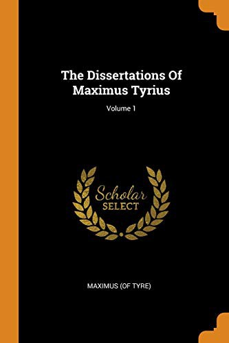 The Dissertations Of Maximus Tyrius; Volume 1