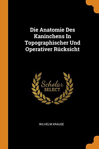 Die Anatomie Des Kaninchens in Topographischer Und Operativer Rücksicht