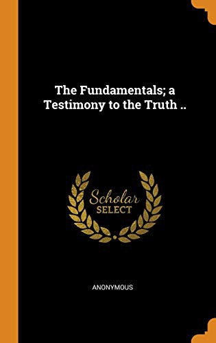 The Fundamentals; A Testimony to the Truth ..