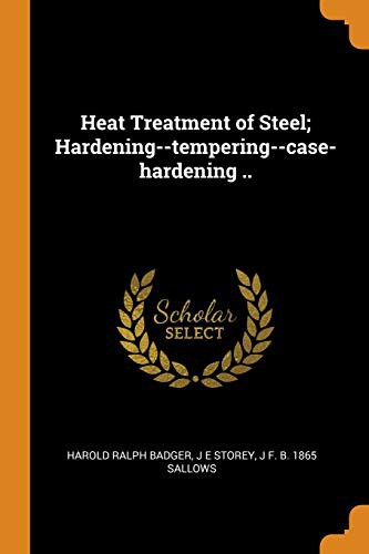 Heat Treatment of Steel; Hardening--Tempering--Case-Hardening ..