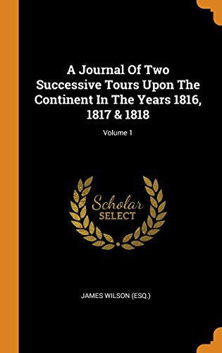 A Journal Of Two Successive Tours Upon The Continent In The Years 1816, 1817 & 1818; Volume 1