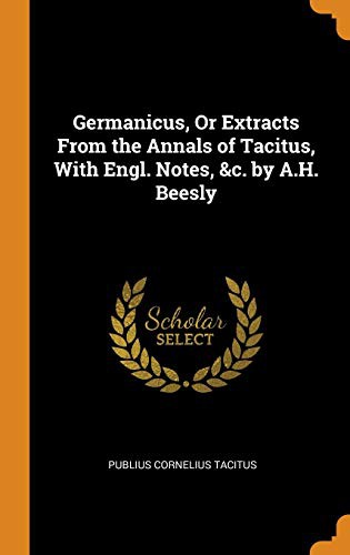 Germanicus, Or Extracts From the Annals of Tacitus, With Engl. Notes, &c. by A.H. Beesly
